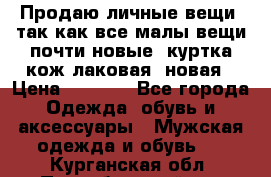 Продаю личные вещи, так как все малы,вещи почти новые, куртка кож.лаковая (новая › Цена ­ 5 000 - Все города Одежда, обувь и аксессуары » Мужская одежда и обувь   . Курганская обл.,Притобольный р-н